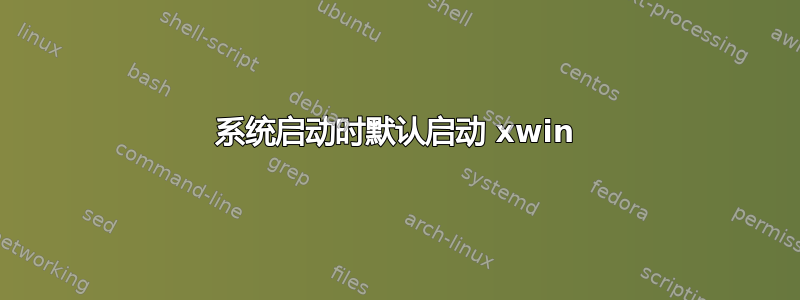 系统启动时默认启动 xwin