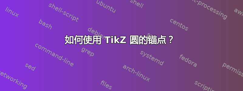 如何使用 TikZ 圆的锚点？