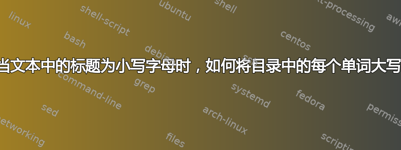 当文本中的标题为小写字母时，如何将目录中的每个单词大写