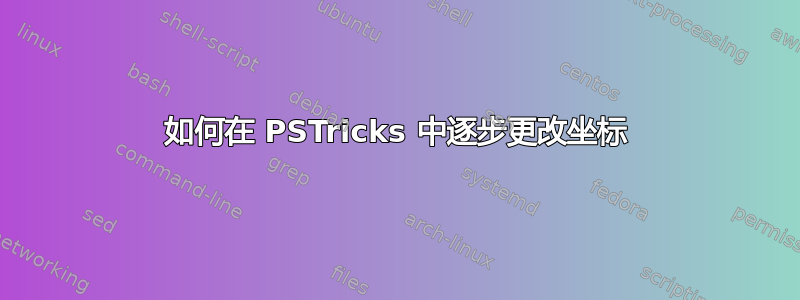 如何在 PSTricks 中逐步更改坐标