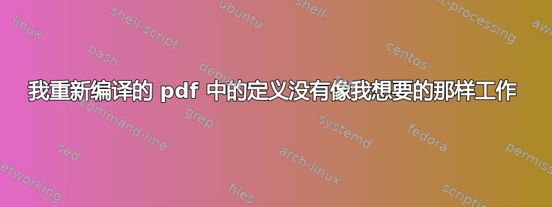 我重新编译的 pdf 中的定义没有像我想要的那样工作