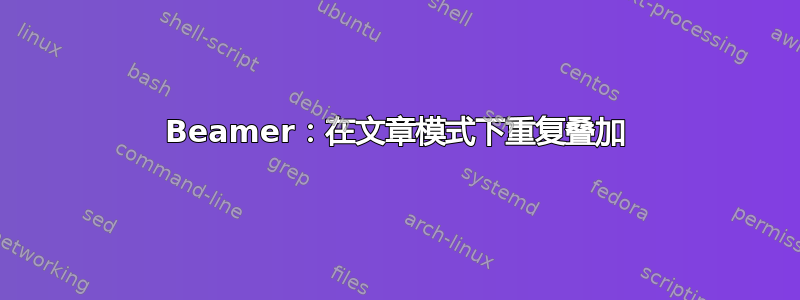 Beamer：在文章模式下重复叠加