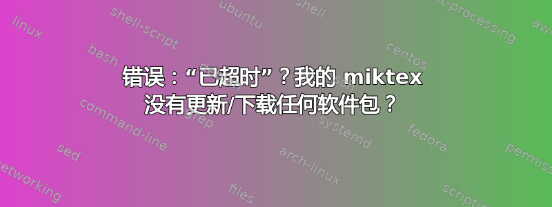 错误：“已超时”？我的 miktex 没有更新/下载任何软件包？