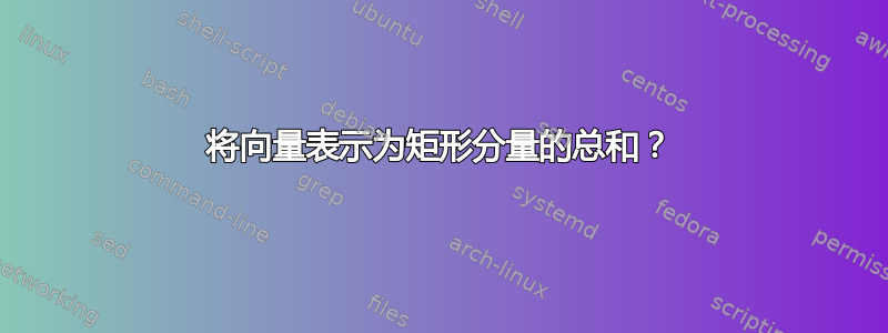 将向量表示为矩形分量的总和？