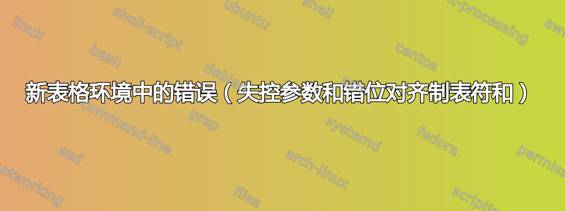 新表格环境中的错误（失控参数和错位对齐制表符和）