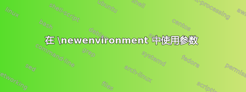 在 \newenvironment 中使用参数