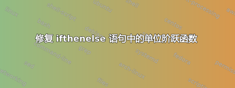 修复 ifthenelse 语句中的单位阶跃函数