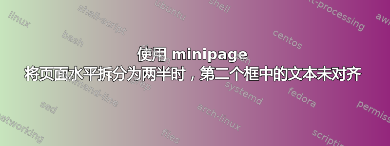 使用 minipage 将页面水平拆分为两半时，第二个框中的文本未对齐