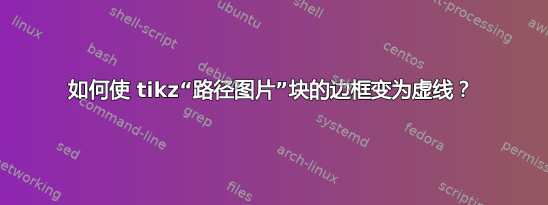 如何使 tikz“路径图片”块的边框变为虚线？