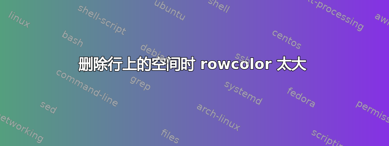 删除行上的空间时 rowcolor 太大