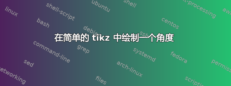 在简单的 tikz 中绘制一个角度