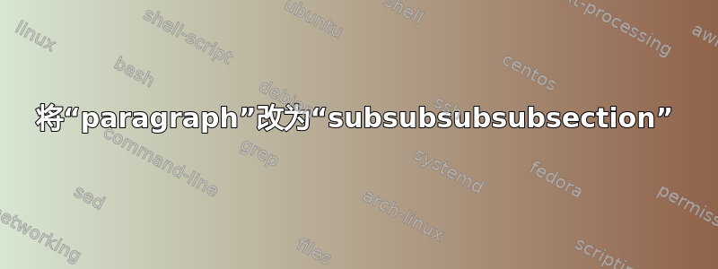 将“paragraph”改为“subsubsubsubsection”