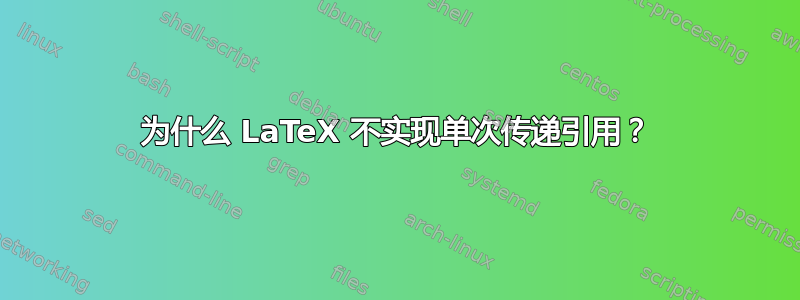 为什么 LaTeX 不实现单次传递引用？