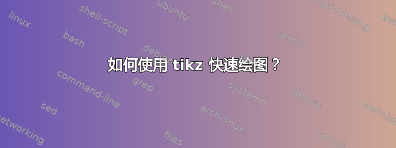 如何使用 tikz 快速绘图？