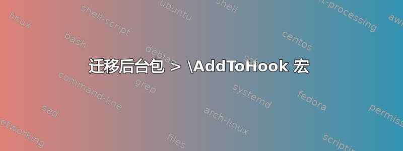 迁移后台包 > \AddToHook 宏