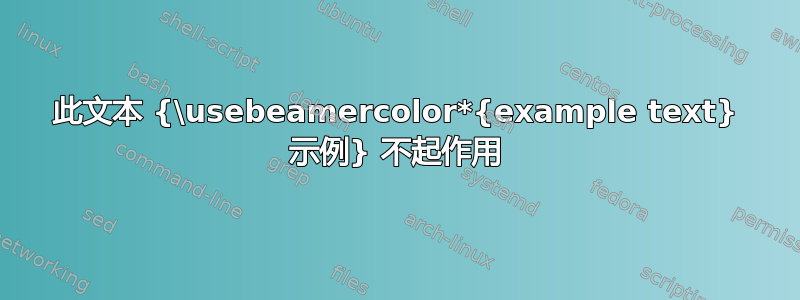 此文本 {\usebeamercolor*{example text} 示例} 不起作用