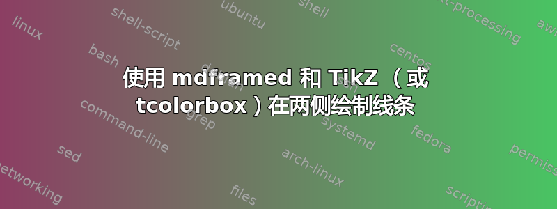 使用 mdframed 和 TikZ （或 tcolorbox）在两侧绘制线条