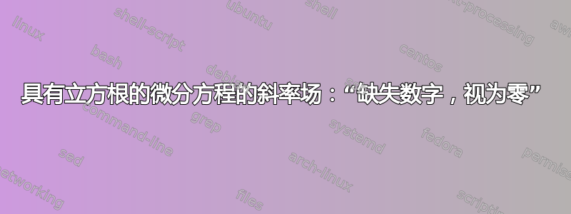 具有立方根的微分方程的斜率场：“缺失数字，视为零”