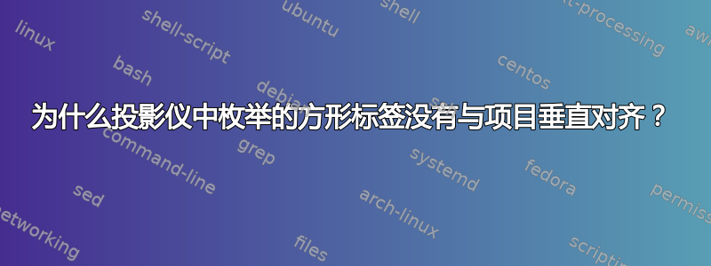 为什么投影仪中枚举的方形标签没有与项目垂直对齐？