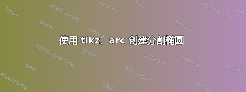 使用 tikz、arc 创建分割椭圆