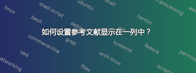 如何设置参考文献显示在一列中？