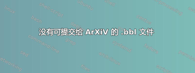 没有可提交给 ArXiV 的 .bbl 文件