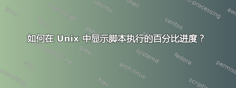 如何在 Unix 中显示脚本执行的百分比进度？