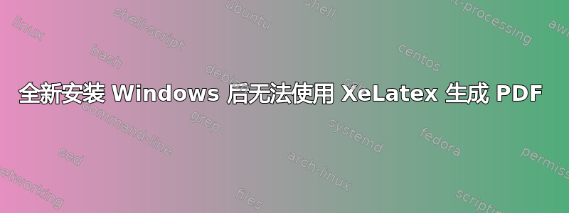 全新安装 Windows 后无法使用 XeLatex 生成 PDF