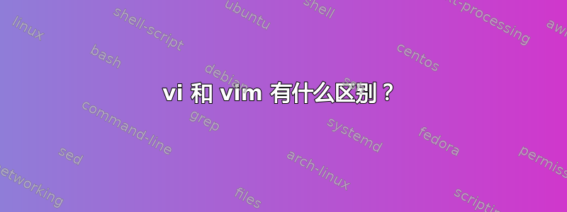 vi 和 vim 有什么区别？