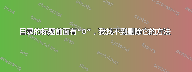 目录的标题前面有“0”，我找不到删除它的方法