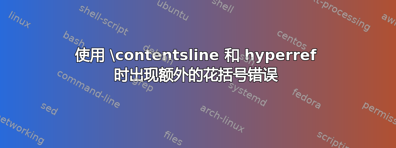 使用 \contentsline 和 hyperref 时出现额外的花括号错误