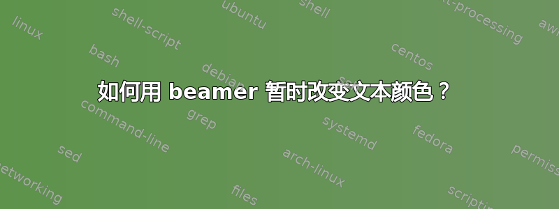 如何用 beamer 暂时改变文本颜色？