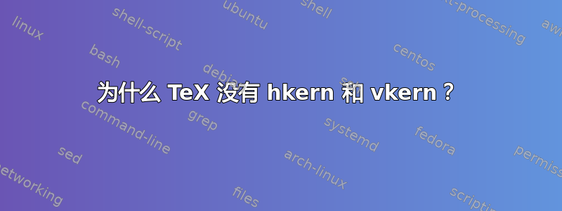 为什么 TeX 没有 hkern 和 vkern？