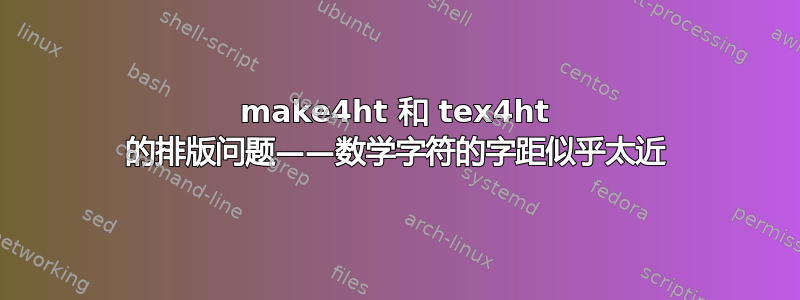 make4ht 和 tex4ht 的排版问题——数学字符的字距似乎太近