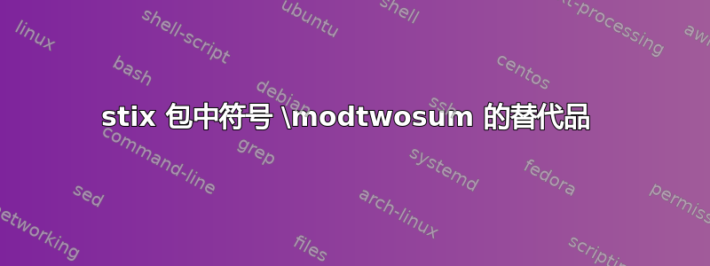 stix 包中符号 \modtwosum 的替代品 