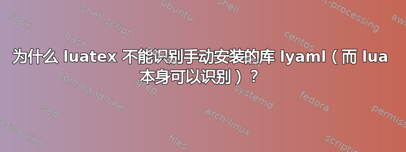 为什么 luatex 不能识别手动安装的库 lyaml（而 lua 本身可以识别）？