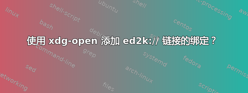 使用 xdg-open 添加 ed2k:// 链接的绑定？