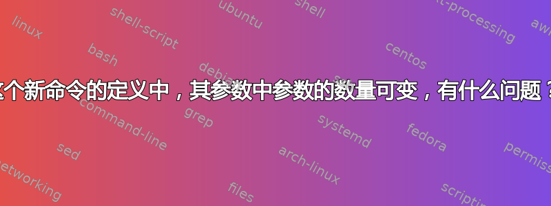 这个新命令的定义中，其参数中参数的数量可变，有什么问题？