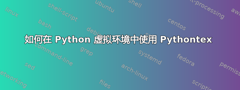 如何在 Python 虚拟环境中使用 Pythontex