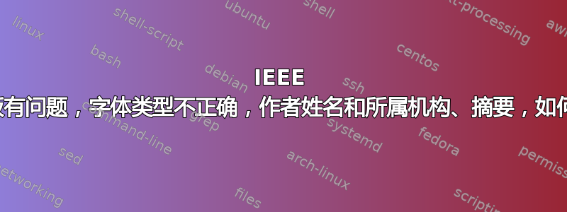 IEEE 会议模板有问题，字体类型不正确，作者姓名和所属机构、摘要，如何修复？