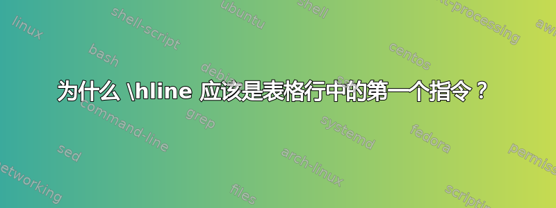 为什么 \hline 应该是表格行中的第一个指令？