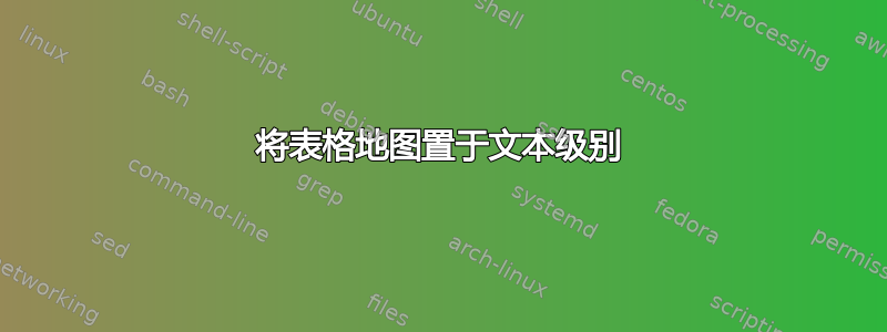 将表格地图置于文本级别