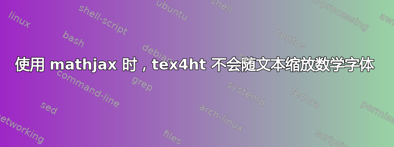 使用 mathjax 时，tex4ht 不会随文本缩放数学字体