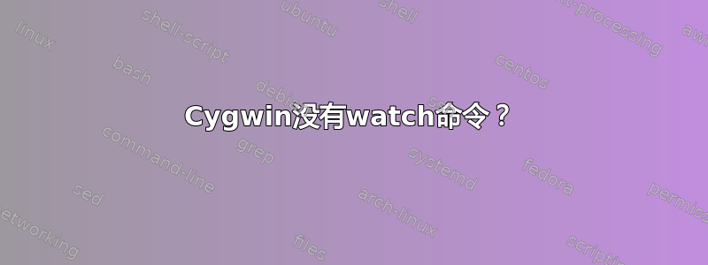 Cygwin没有watch命令？