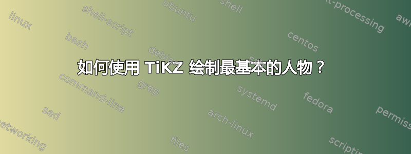 如何使用 TiKZ 绘制最基本的人物？