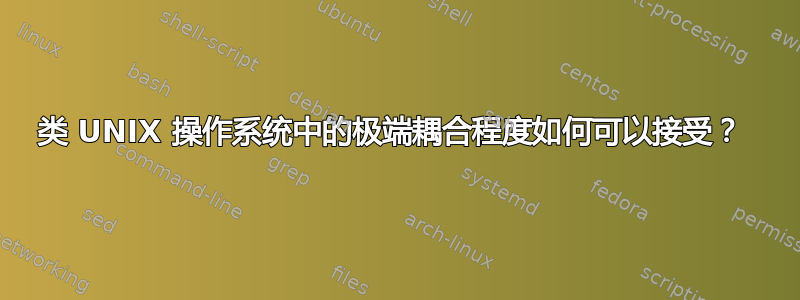 类 UNIX 操作系统中的极端耦合程度如何可以接受？ 