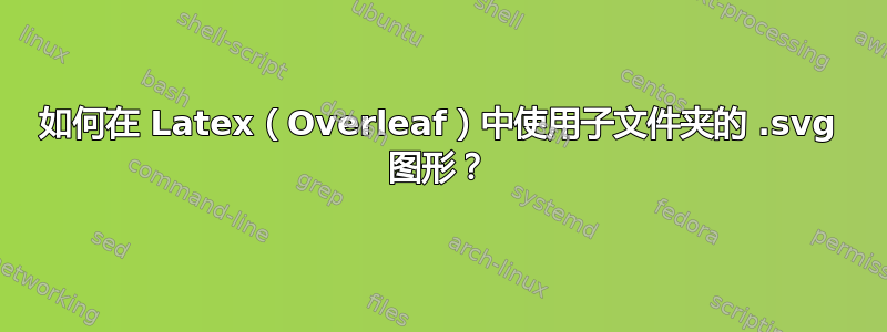 如何在 Latex（Overleaf）中使用子文件夹的 .svg 图形？