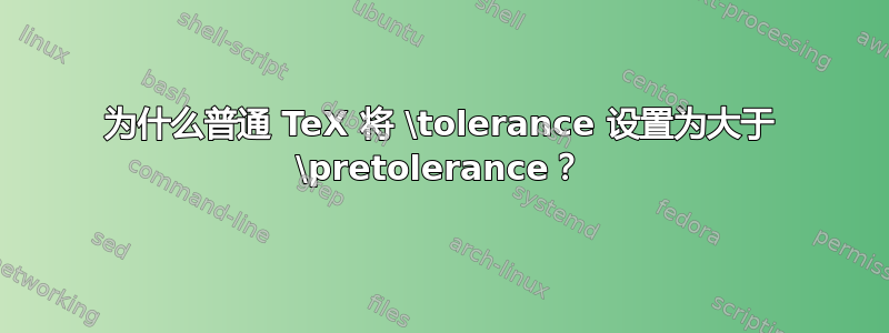 为什么普通 TeX 将 \tolerance 设置为大于 \pretolerance？