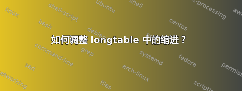 如何调整 longtable 中的缩进？