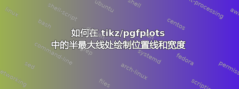 如何在 tikz/pgfplots 中的半最大线处绘制位置线和宽度